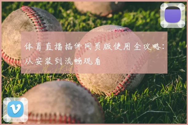 体育直播插件网页版使用全攻略：从安装到流畅观看