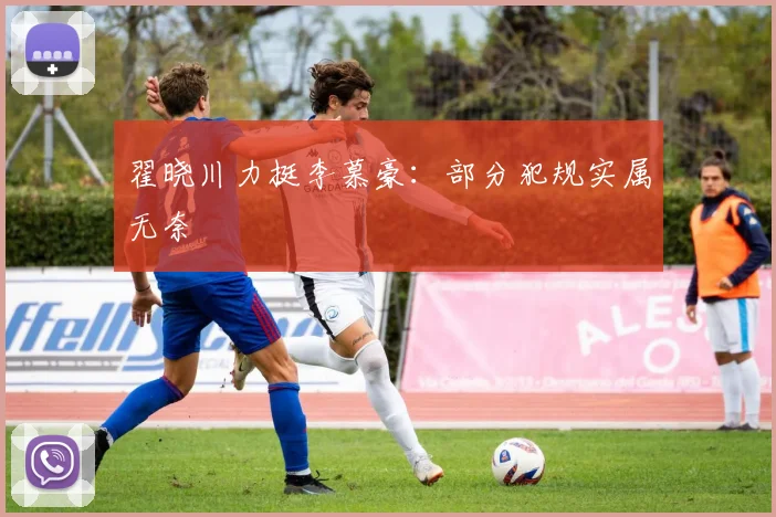 翟晓川力挺李慕豪：部分犯规实属无奈
