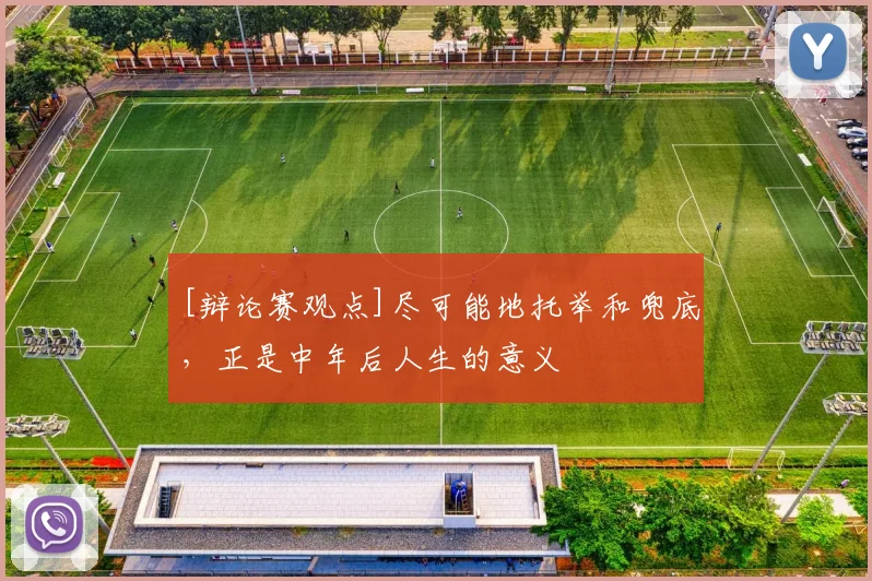 [辩论赛观点]尽可能地托举和兜底，正是中年后人生的意义