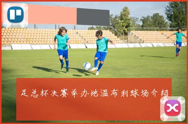足总杯决赛举办地温布利球场介绍