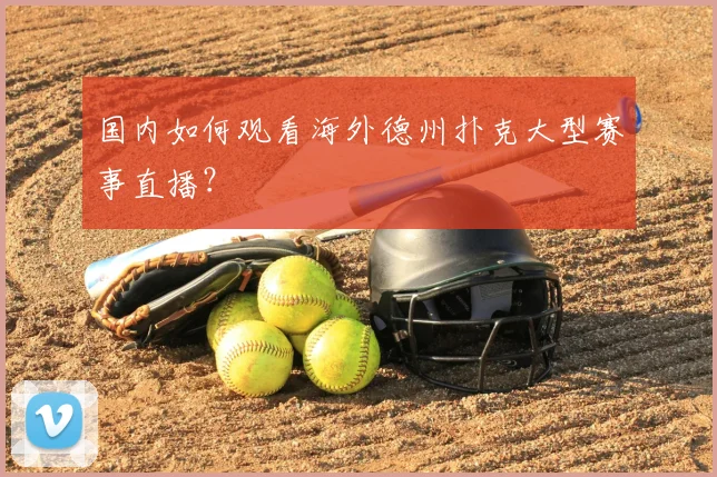 国内如何观看海外德州扑克大型赛事直播?