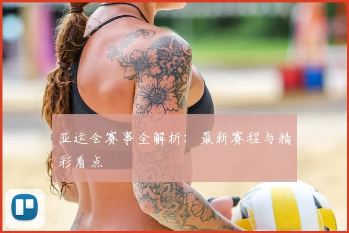 亚运会赛事全解析:最新赛程与精彩看点