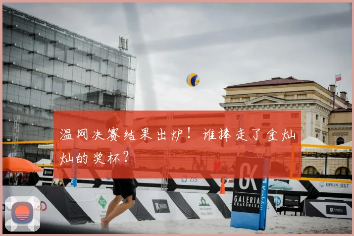 温网决赛结果出炉！谁捧走了金灿灿的奖杯？