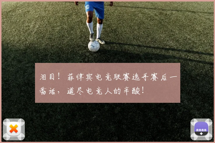 泪目！菲律宾电竞联赛选手赛后一番话，道尽电竞人的辛酸！