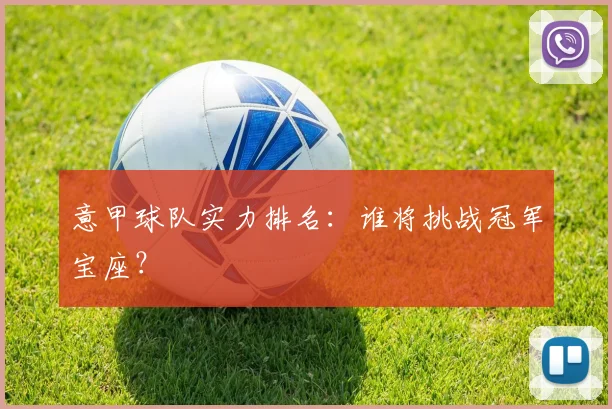 意甲球队实力排名：谁将挑战冠军宝座？