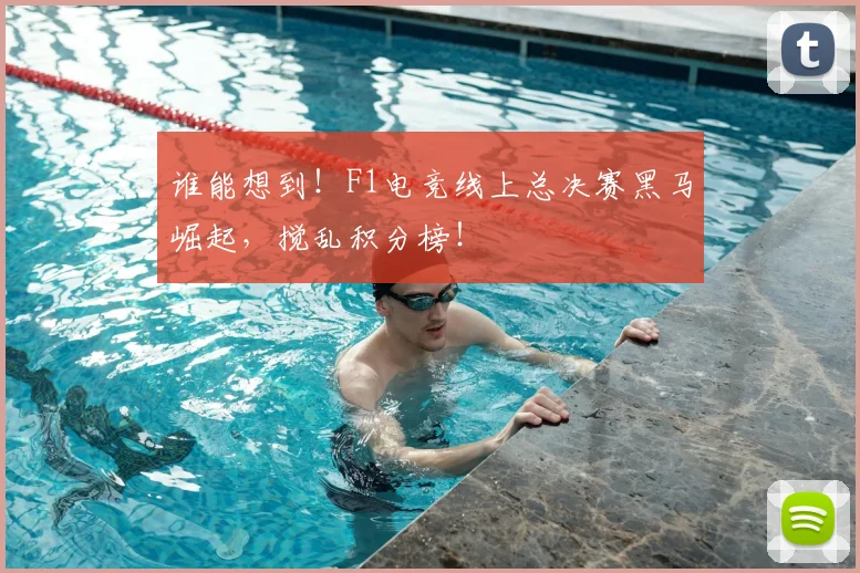 谁能想到！F1电竞线上总决赛黑马崛起，搅乱积分榜！
