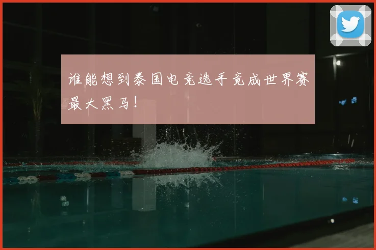 谁能想到泰国电竞选手竟成世界赛最大黑马！