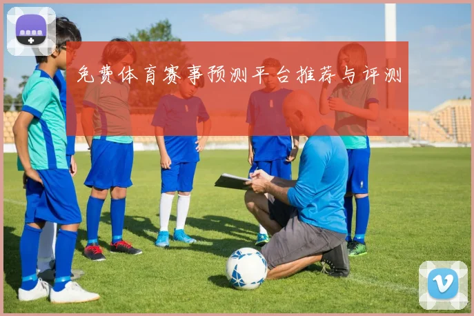 免费体育赛事预测平台推荐与评测