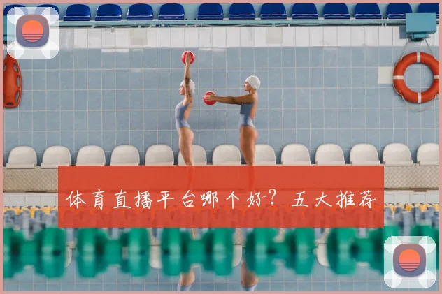 体育直播平台哪个好？五大推荐